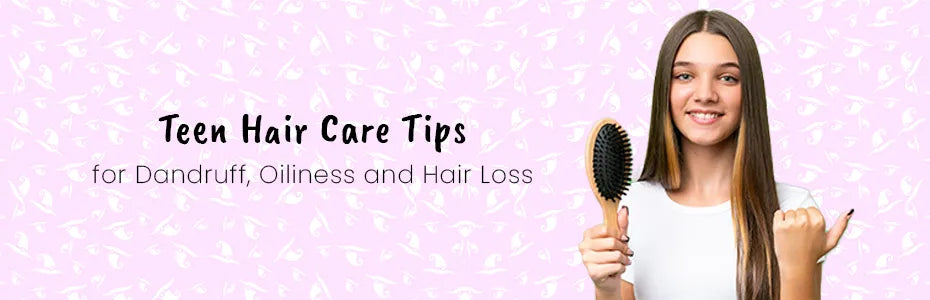Teen Hair Care Tips for   Dandruff, Oiliness and Hair Loss
